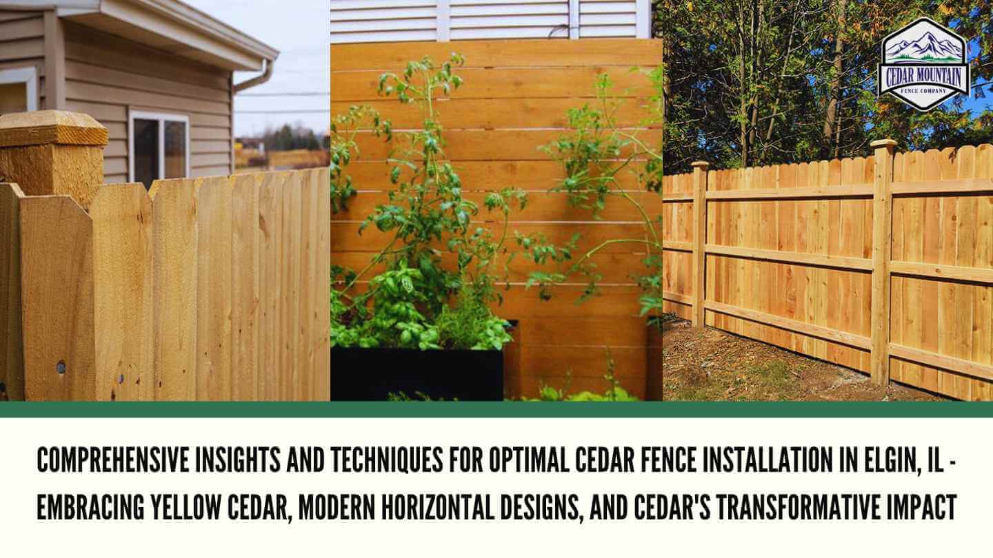 Comprehensive Insights and Techniques for Optimal Cedar Fence Installation in Elgin, IL - Embracing Yellow Cedar, Modern Horizontal Designs, and Cedar's Transformative Impact